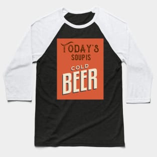 Today's Soup Is Cold Beer Baseball T-Shirt